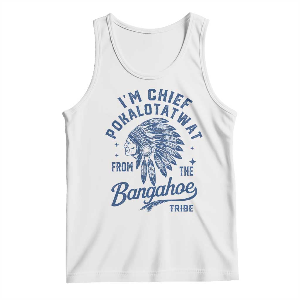 Funny I'm Chief Pokalotatwat from The Tribe Tank Top Indigenous Native American Headdress TS02 White Print Your Wear