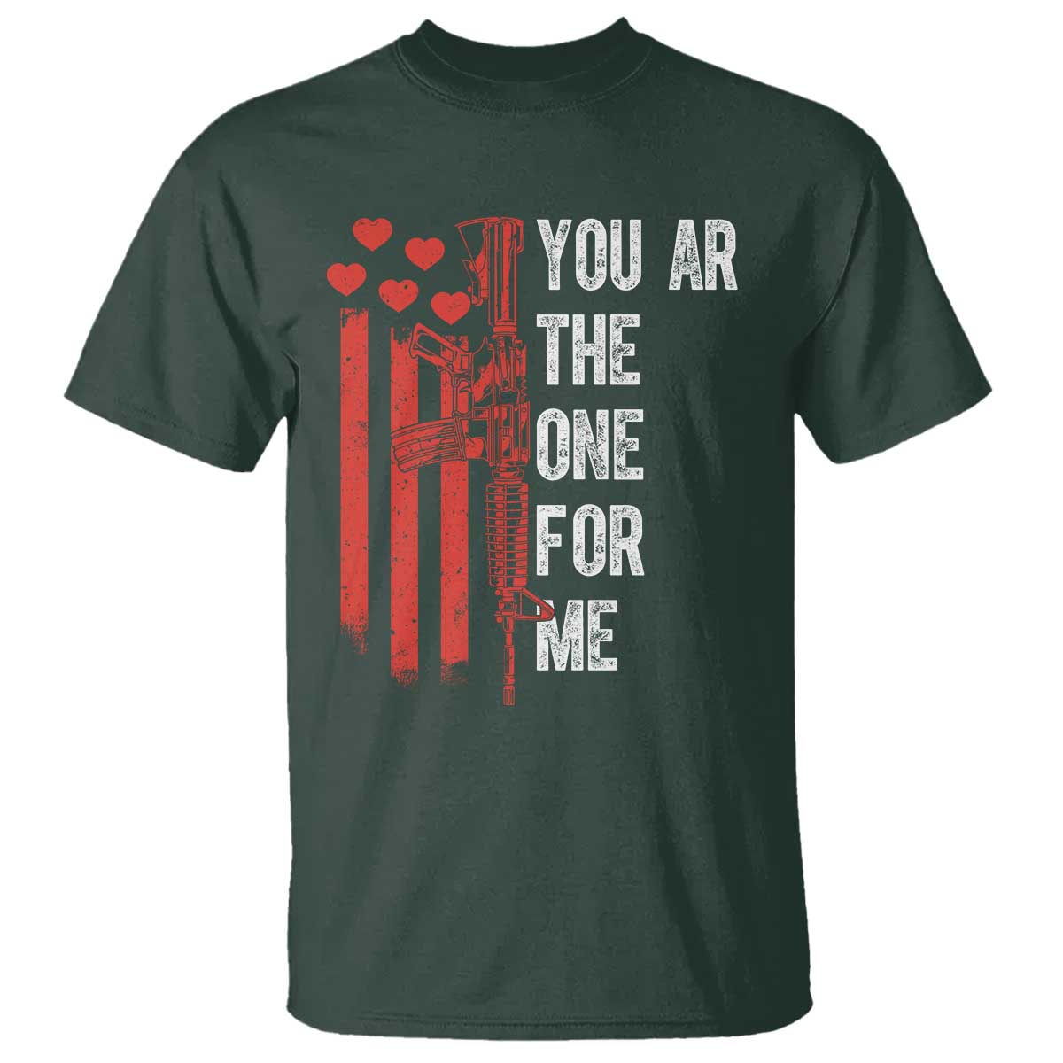 You AR The One for Me T Shirt Patriotic Valentine Gun Romantic Rifle and Flag TS02 Dark Forest Green Print Your Wear
