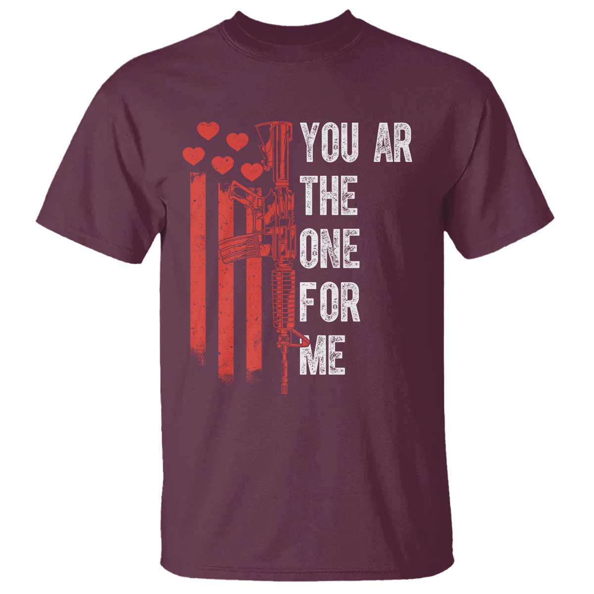 You AR The One for Me T Shirt Patriotic Valentine Gun Romantic Rifle and Flag TS02 Maroon Print Your Wear