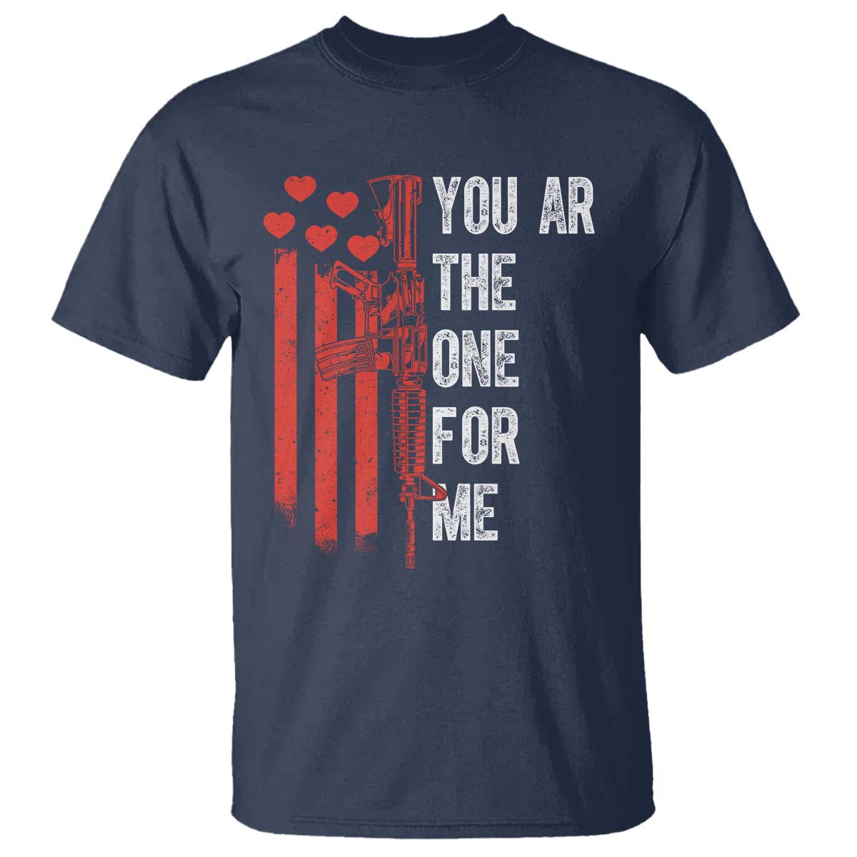 You AR The One for Me T Shirt Patriotic Valentine Gun Romantic Rifle and Flag TS02 Navy Print Your Wear