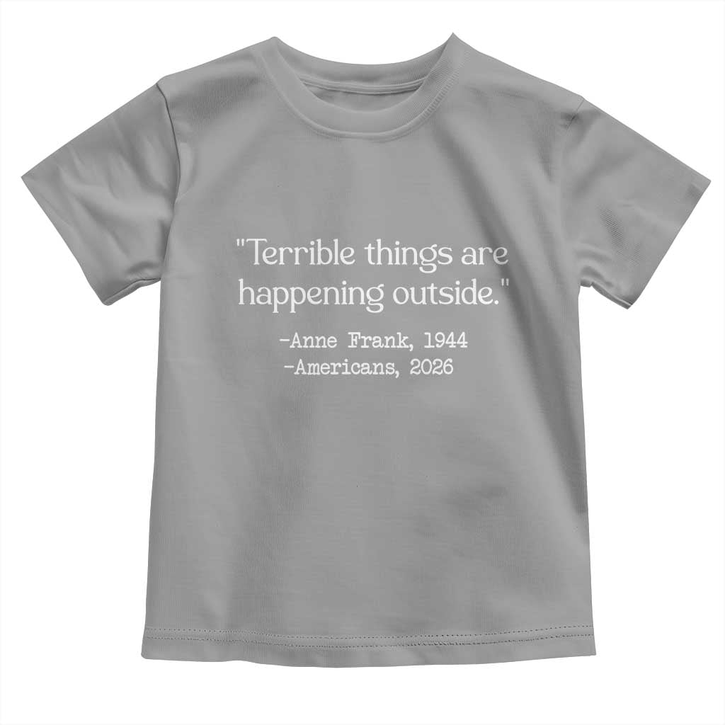 Terrible Things Are Happening Outside Toddler T Shirt Anne Frank 1945 Americans 2026 Reflection TS02 Sport Gray Print Your Wear