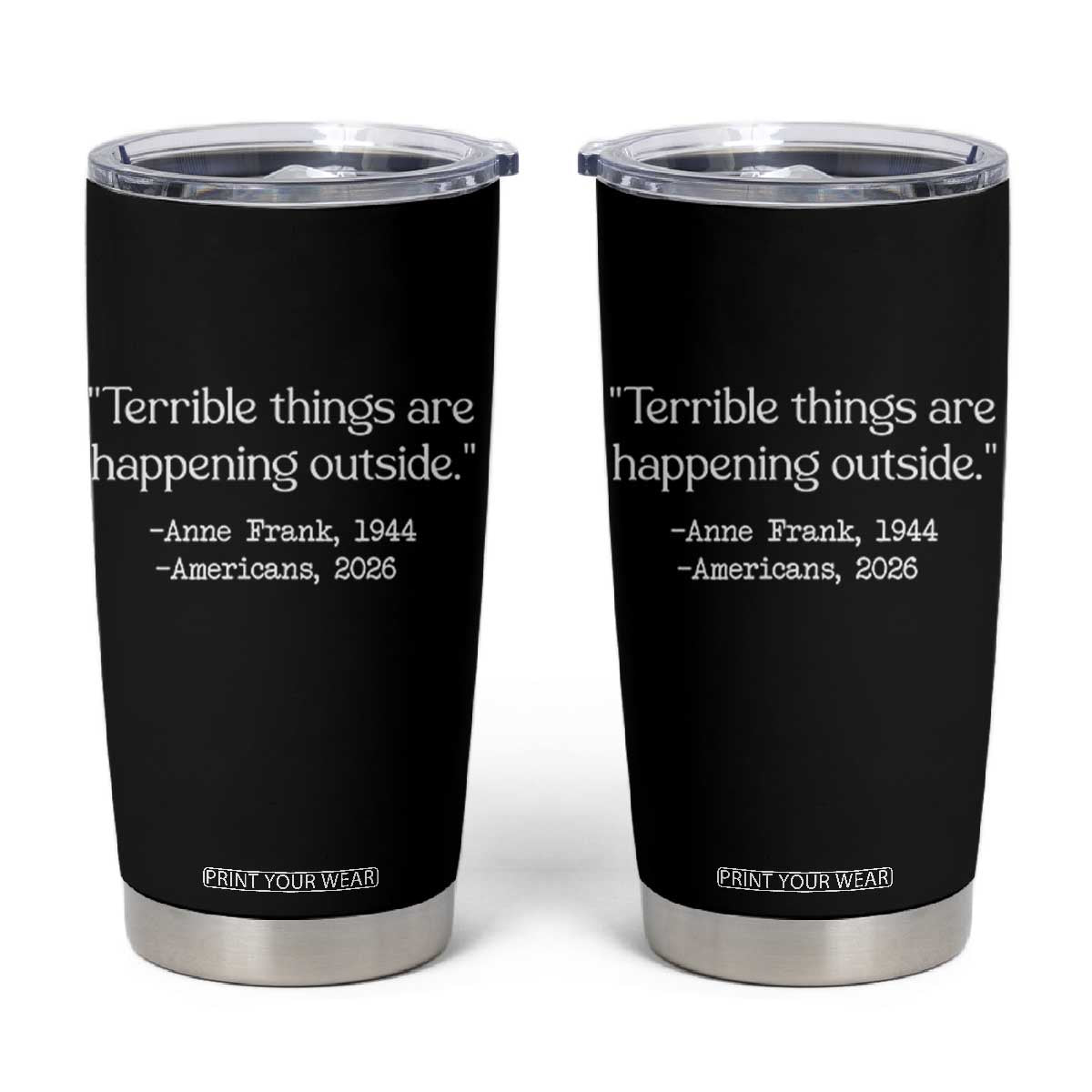 Terrible Things Are Happening Outside Tumbler Cup Anne Frank 1945 Americans 2026 Reflection TS02 Black Print Your Wear