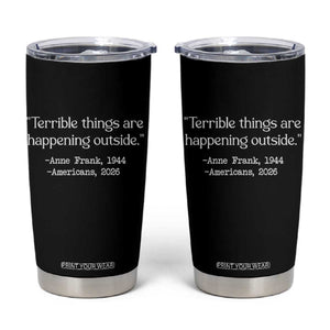 Terrible Things Are Happening Outside Tumbler Cup Anne Frank 1945 Americans 2026 Reflection TS02 Black Print Your Wear