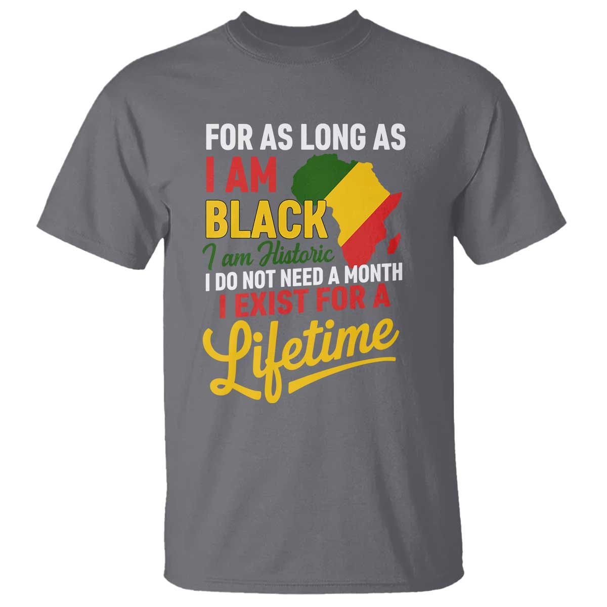 I Am Black History I Exist for a Lifetime T Shirt Black Pride African American Empowerment TS02 Charcoal Print Your Wear