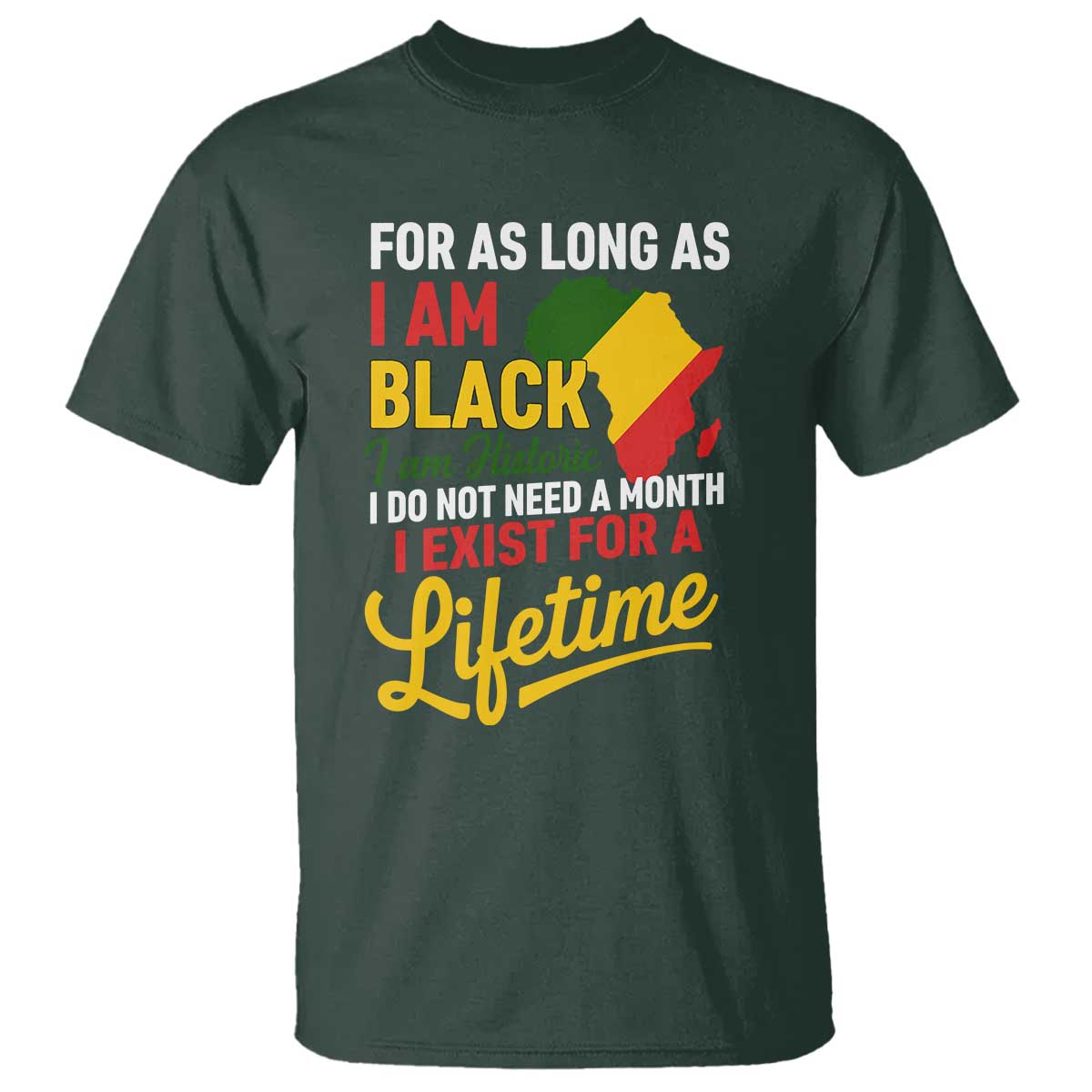 I Am Black History I Exist for a Lifetime T Shirt Black Pride African American Empowerment TS02 Dark Forest Green Print Your Wear