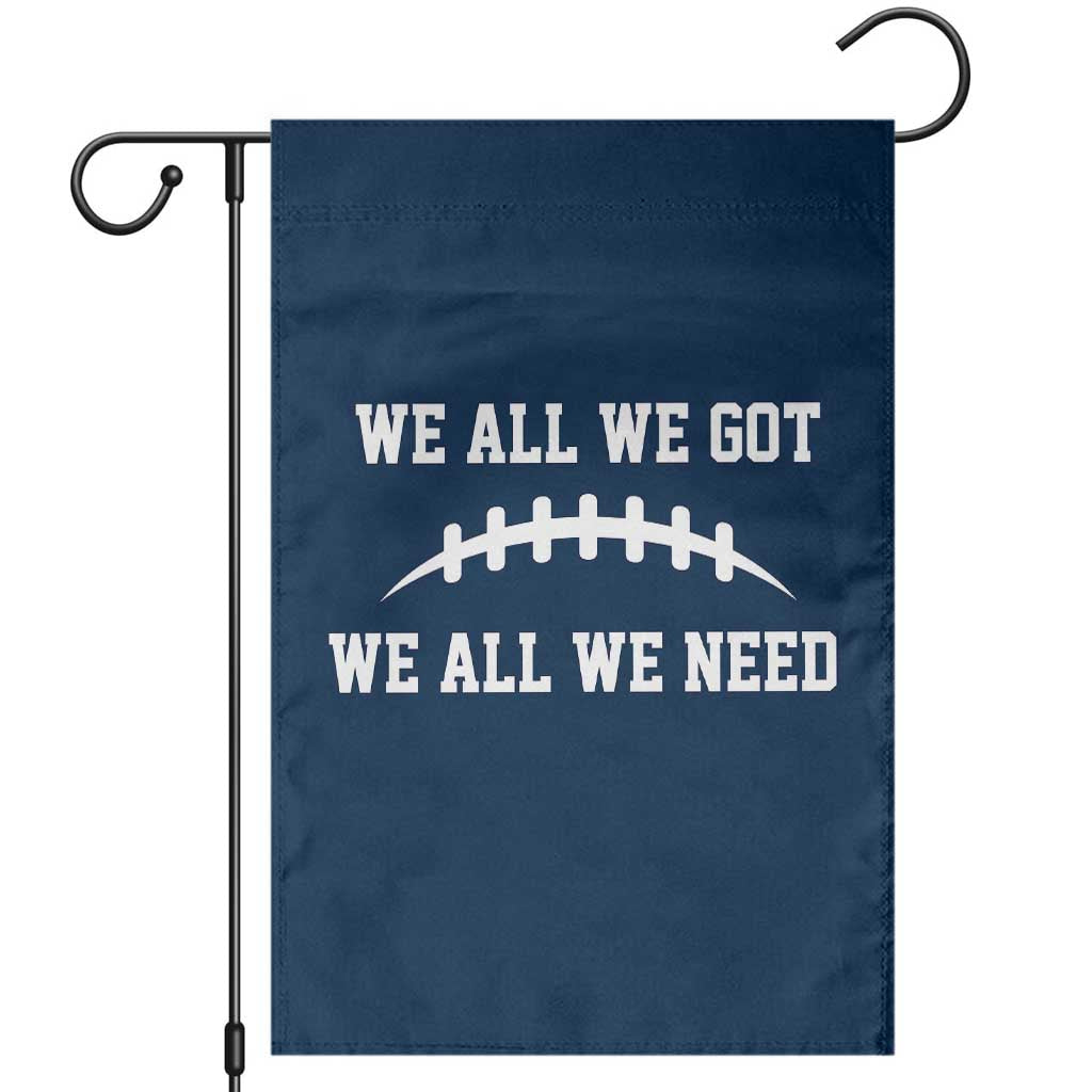 We All We Got We All We Need Motivational Garden Flag Football Stitch Graphic Game Day TS02 Navy Print Your Wear