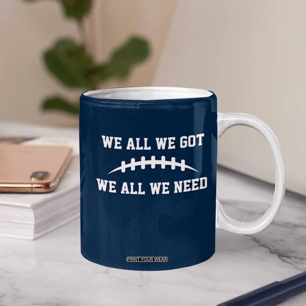 We All We Got We All We Need Motivational Coffee Mug Football Stitch Graphic Game Day TS02 Print Your Wear