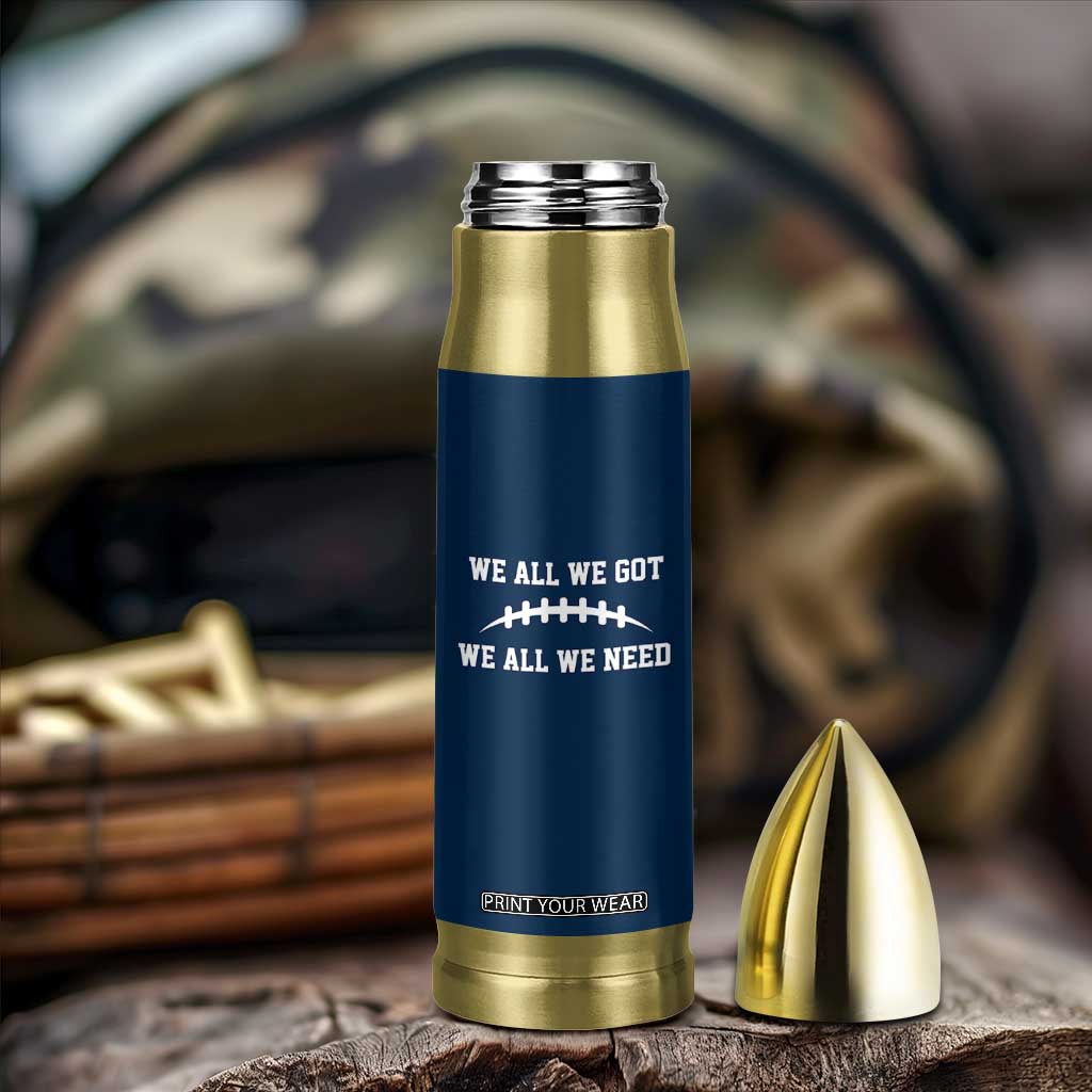 We All We Got We All We Need Motivational Bullet Tumbler Football Stitch Graphic Game Day TS02 Print Your Wear