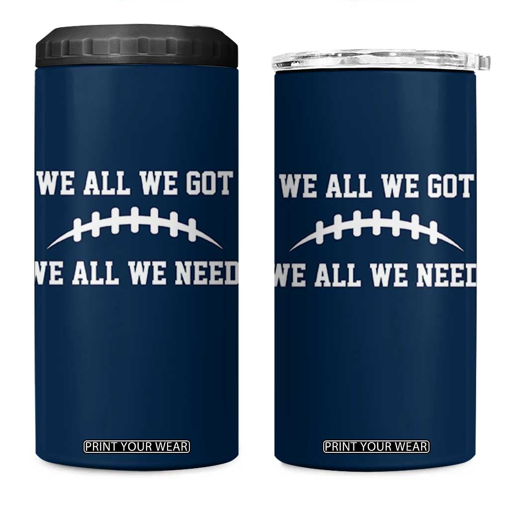 We All We Got We All We Need Motivational 4 in 1 Can Cooler Tumbler Football Stitch Graphic Game Day TS02 One Size: 16 oz Navy Print Your Wear