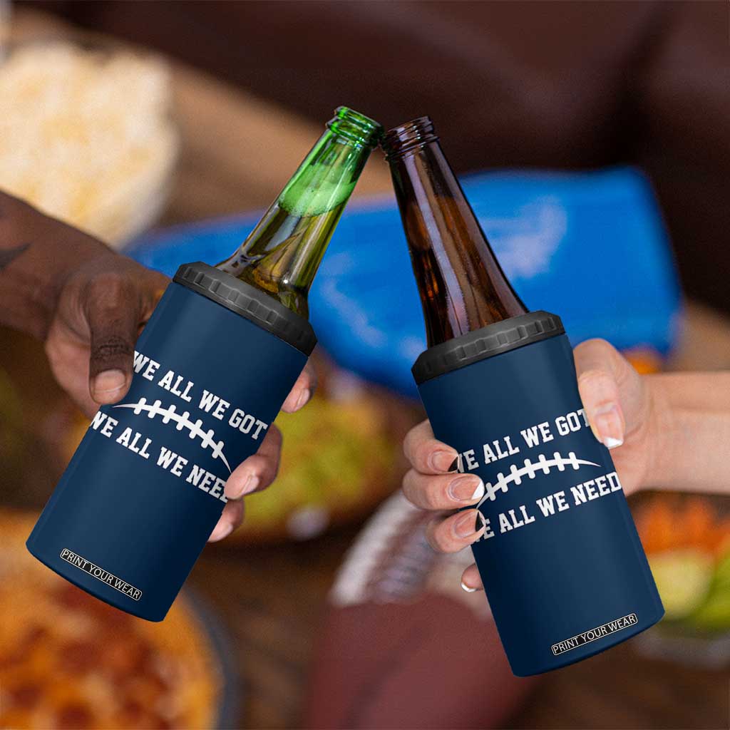 We All We Got We All We Need Motivational 4 in 1 Can Cooler Tumbler Football Stitch Graphic Game Day TS02 Print Your Wear