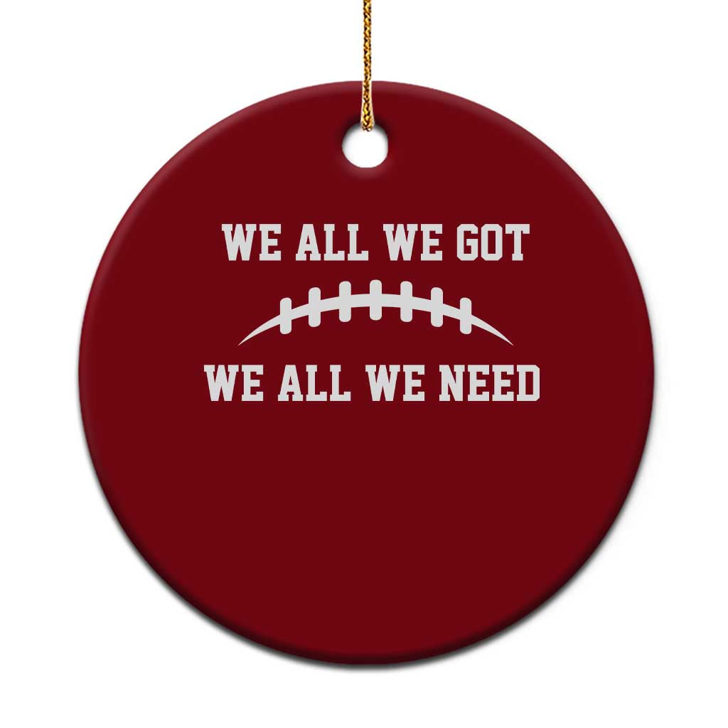 We All We Got We All We Need Motivational Ceramic Ornament Football Stitch Graphic Game Day TS02 1pc Red Print Your Wear