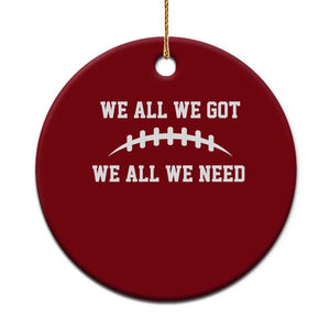 We All We Got We All We Need Motivational Ceramic Ornament Football Stitch Graphic Game Day TS02 1pc Red Print Your Wear