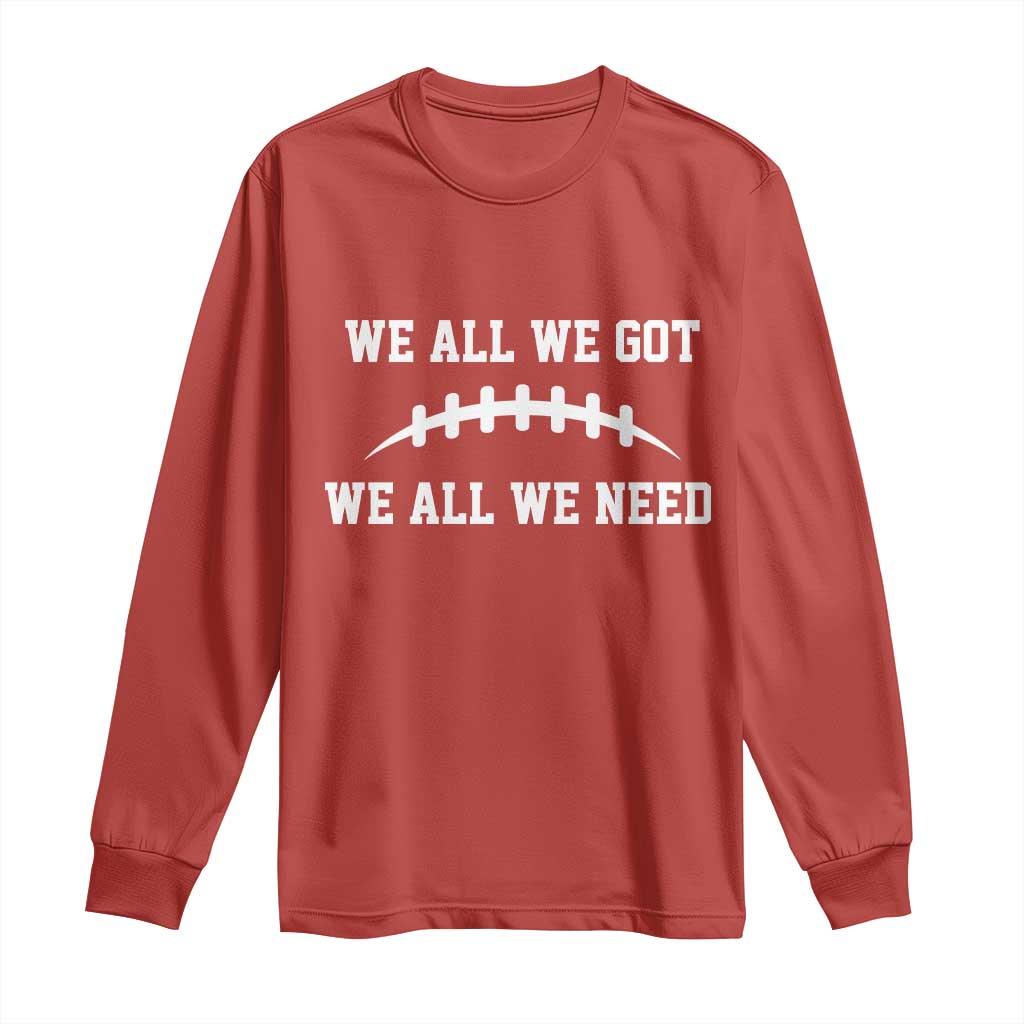 We All We Got We All We Need Motivational Long Sleeve Shirt Football Stitch Graphic Game Day TS02 Red Print Your Wear