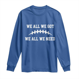 We All We Got We All We Need Motivational Long Sleeve Shirt Football Stitch Graphic Game Day TS02 Royal Blue Print Your Wear
