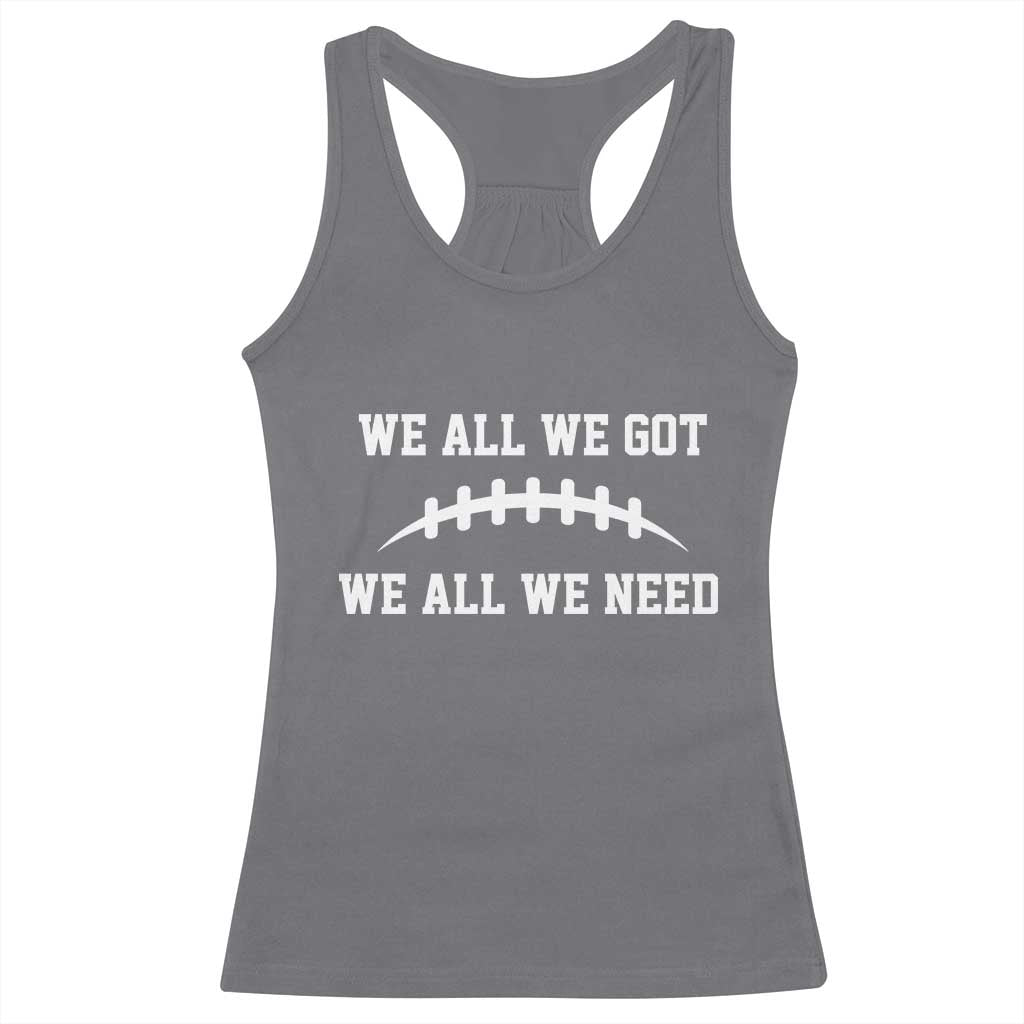 We All We Got We All We Need Motivational Racerback Tank Top Football Stitch Graphic Game Day TS02 Charcoal Print Your Wear