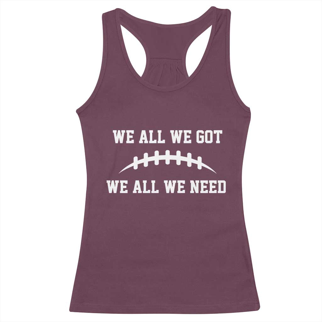 We All We Got We All We Need Motivational Racerback Tank Top Football Stitch Graphic Game Day TS02 Maroon Print Your Wear