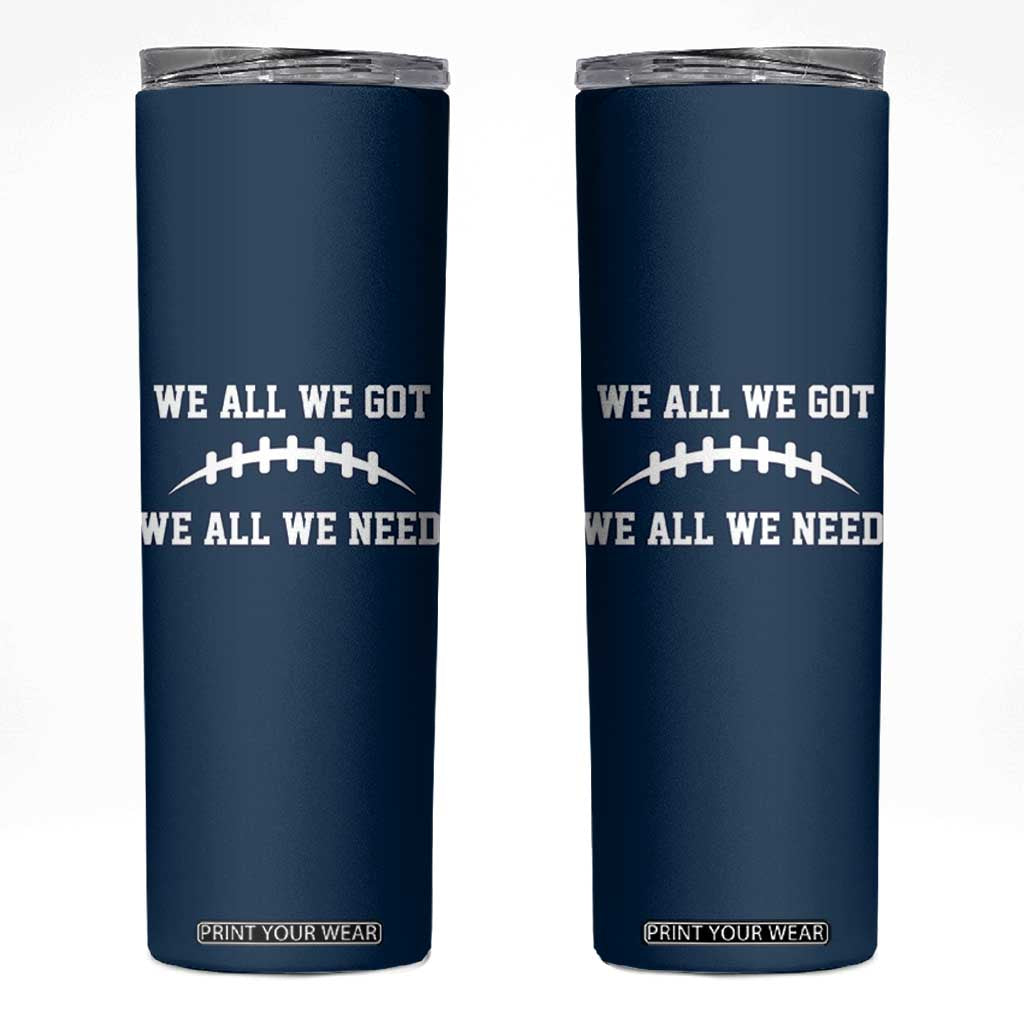 We All We Got We All We Need Motivational Skinny Tumbler Football Stitch Graphic Game Day TS02 Navy Print Your Wear
