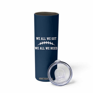 We All We Got We All We Need Motivational Skinny Tumbler Football Stitch Graphic Game Day TS02 Print Your Wear