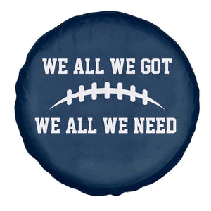 We All We Got We All We Need Motivational Spare Tire Cover Football Stitch Graphic Game Day TS02 Print Your Wear