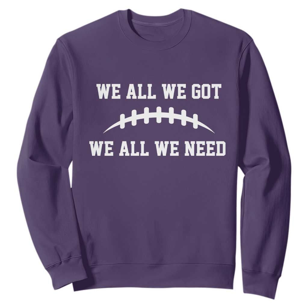 We All We Got We All We Need Motivational Sweatshirt Football Stitch Graphic Game Day TS02 Purple Print Your Wear