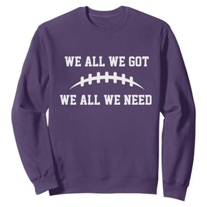 We All We Got We All We Need Motivational Sweatshirt Football Stitch Graphic Game Day TS02 Purple Print Your Wear