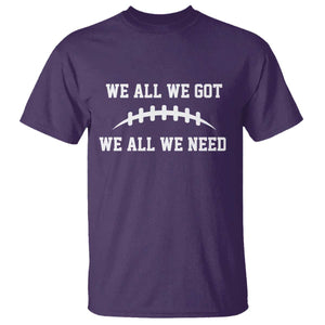 We All We Got We All We Need Motivational T Shirt Football Stitch Graphic Game Day TS02 Purple Print Your Wear
