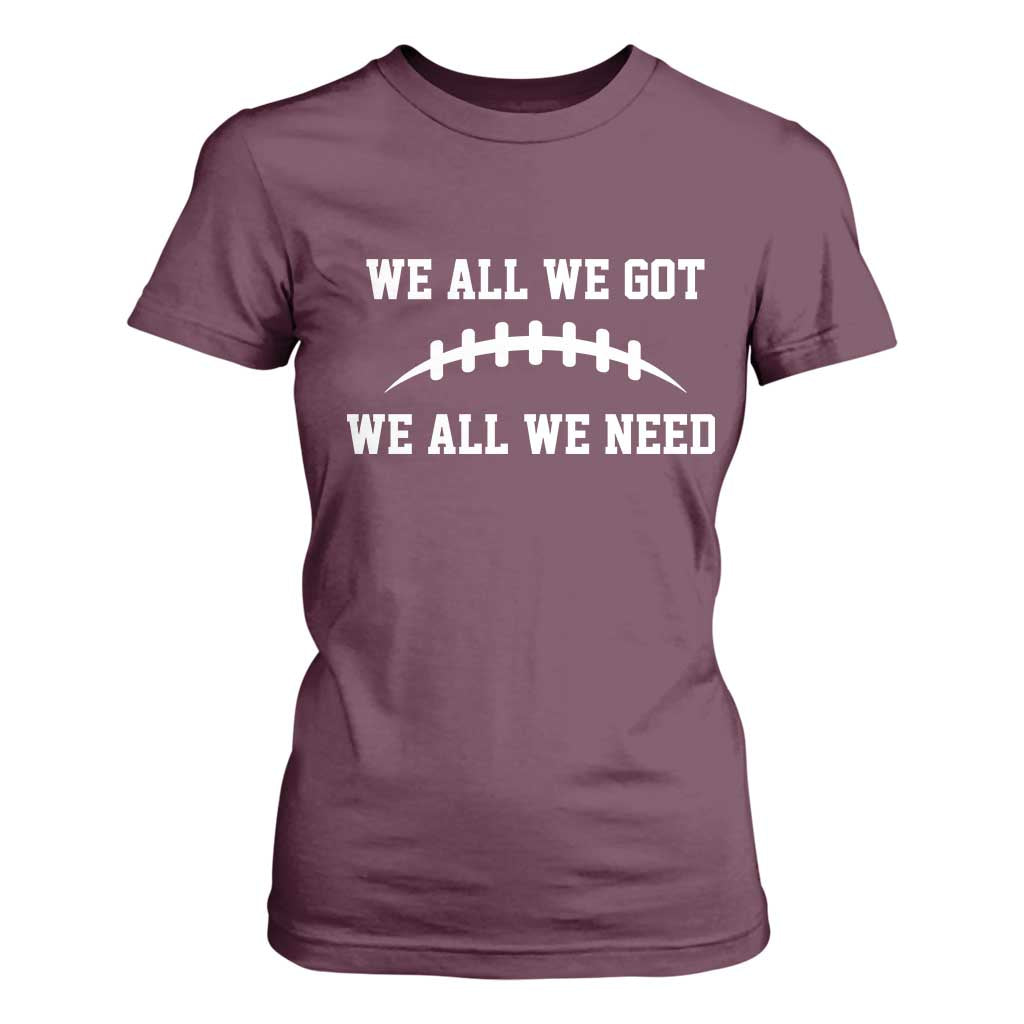 We All We Got We All We Need Motivational T Shirt For Women Football Stitch Graphic Game Day TS02 Maroon Print Your Wear