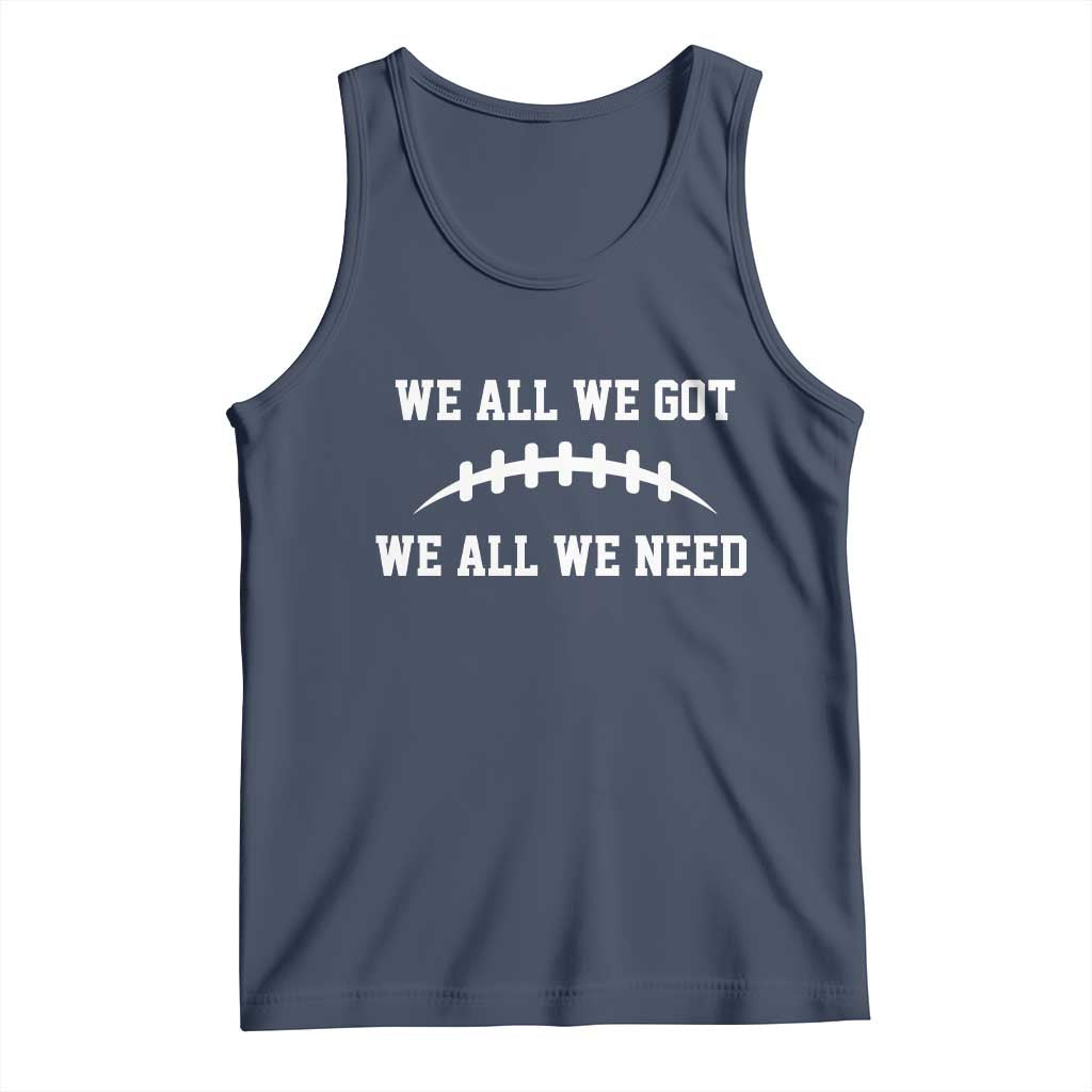 We All We Got We All We Need Motivational Tank Top Football Stitch Graphic Game Day TS02 Navy Print Your Wear