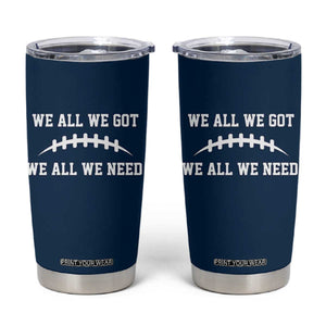 We All We Got We All We Need Motivational Tumbler Cup Football Stitch Graphic Game Day TS02 Navy Print Your Wear