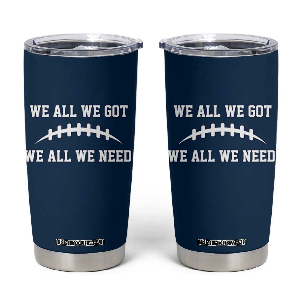 We All We Got We All We Need Motivational Tumbler Cup Football Stitch Graphic Game Day TS02 Navy Print Your Wear
