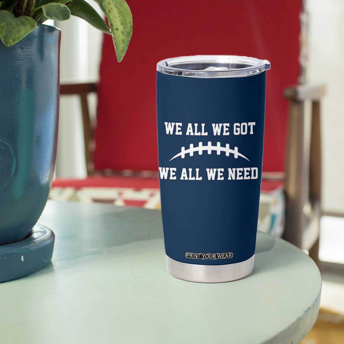 We All We Got We All We Need Motivational Tumbler Cup Football Stitch Graphic Game Day TS02 Print Your Wear
