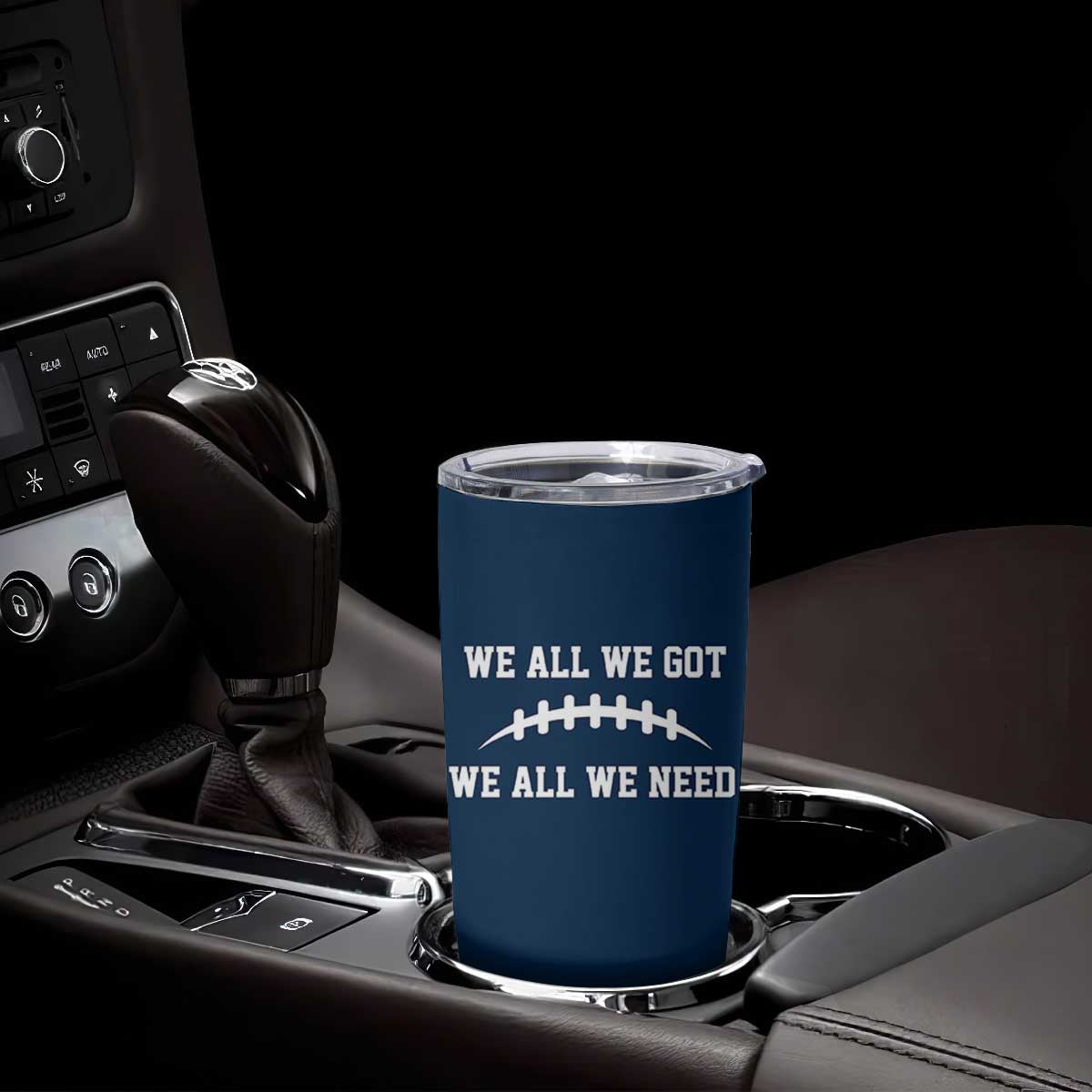 We All We Got We All We Need Motivational Tumbler Cup Football Stitch Graphic Game Day TS02 Print Your Wear