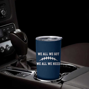 We All We Got We All We Need Motivational Tumbler Cup Football Stitch Graphic Game Day TS02 Print Your Wear