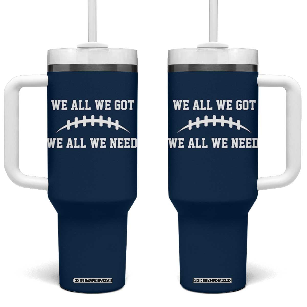 We All We Got We All We Need Motivational Tumbler With Handle Football Stitch Graphic Game Day TS02 One Size: 40 oz Navy Print Your Wear