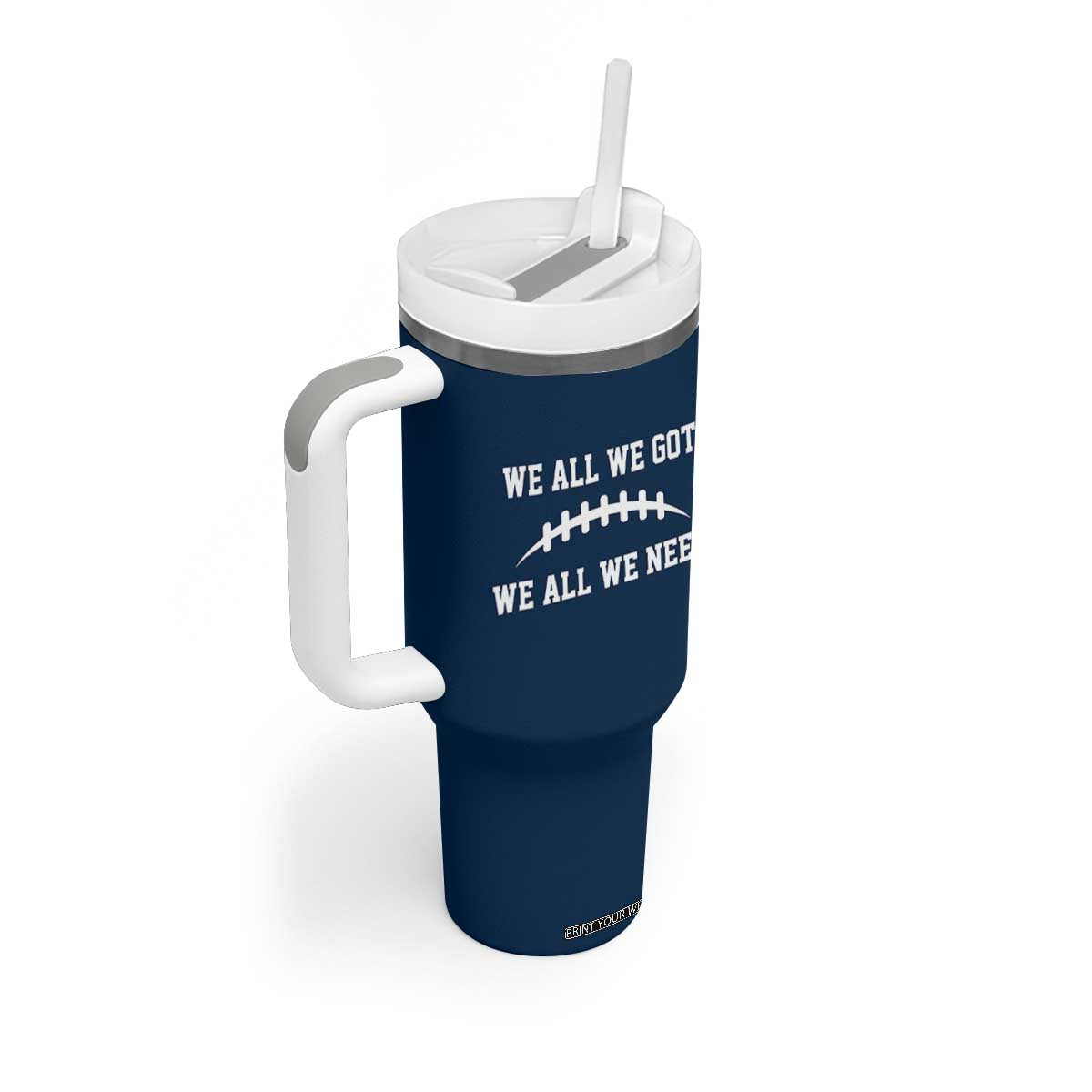 We All We Got We All We Need Motivational Tumbler With Handle Football Stitch Graphic Game Day TS02 Print Your Wear