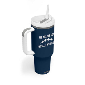 We All We Got We All We Need Motivational Tumbler With Handle Football Stitch Graphic Game Day TS02 Print Your Wear
