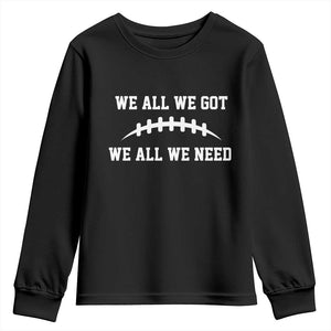 We All We Got We All We Need Motivational Youth Sweatshirt Football Stitch Graphic Game Day TS02 Black Print Your Wear