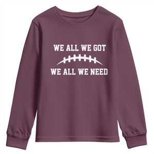 We All We Got We All We Need Motivational Youth Sweatshirt Football Stitch Graphic Game Day TS02 Maroon Print Your Wear