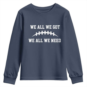 We All We Got We All We Need Motivational Youth Sweatshirt Football Stitch Graphic Game Day TS02 Navy Print Your Wear