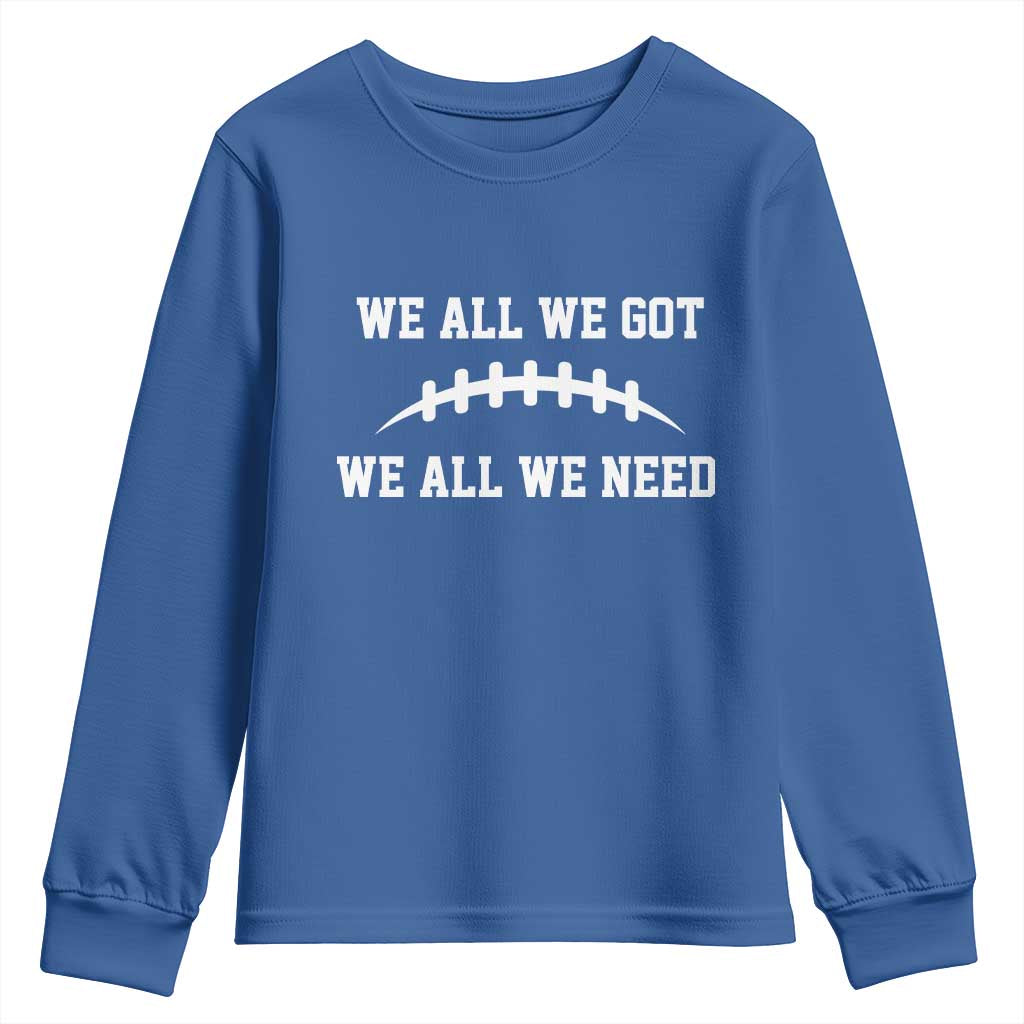 We All We Got We All We Need Motivational Youth Sweatshirt Football Stitch Graphic Game Day TS02 Royal Blue Print Your Wear