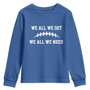 We All We Got We All We Need Motivational Youth Sweatshirt Football Stitch Graphic Game Day TS02 Royal Blue Print Your Wear