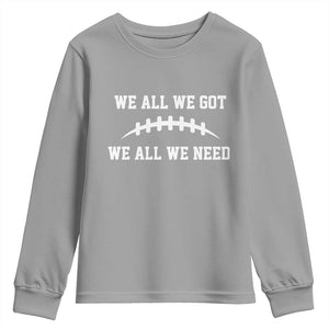 We All We Got We All We Need Motivational Youth Sweatshirt Football Stitch Graphic Game Day TS02 Sport Gray Print Your Wear