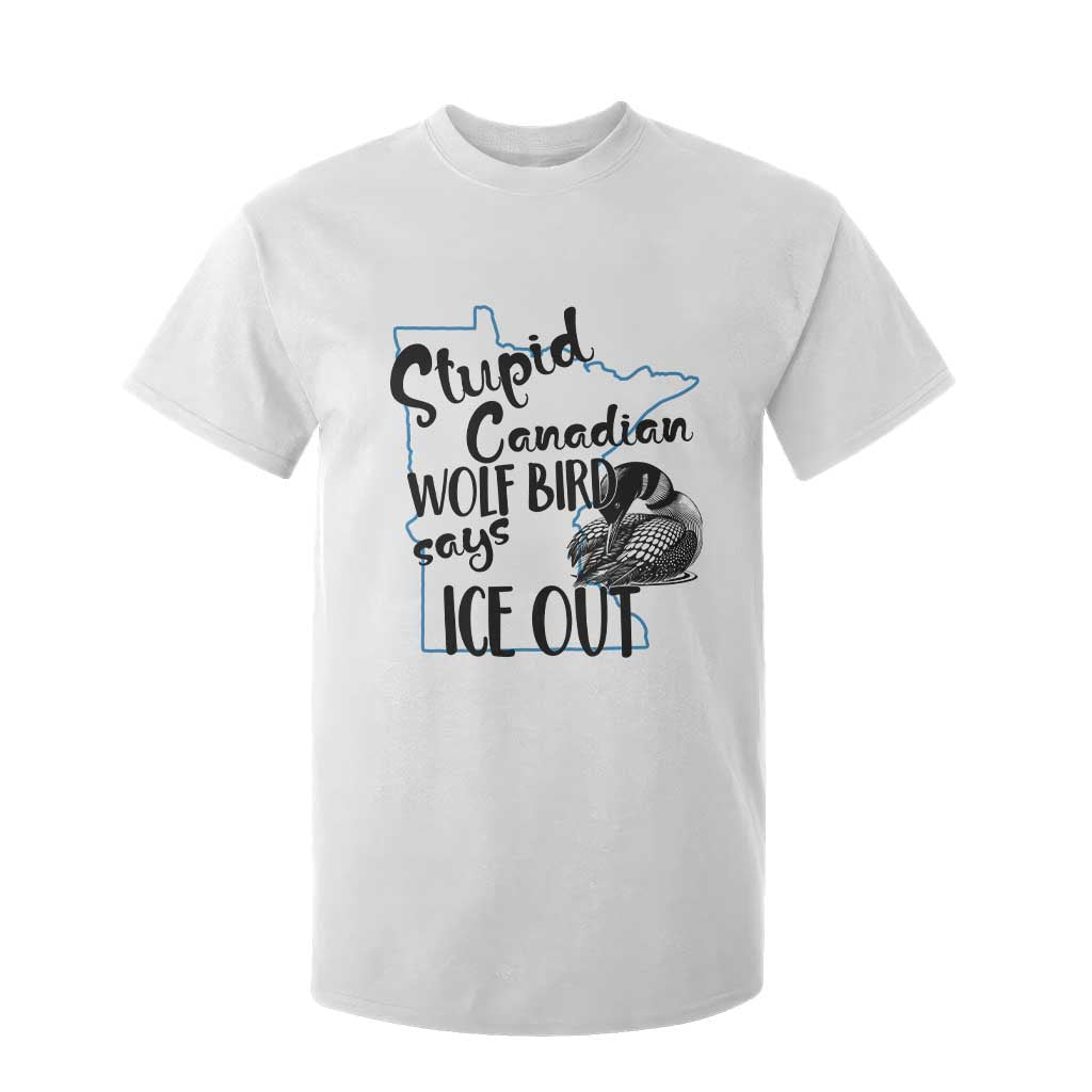 Stupid Canadian Wolf Bird Says Ice Out T Shirt For Kid Funny Activist Loon Minnesota Rebel TS02 White Print Your Wear