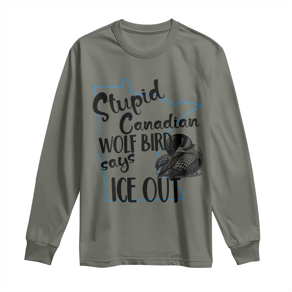 Stupid Canadian Wolf Bird Says Ice Out Long Sleeve Shirt Funny Activist Loon Minnesota Rebel TS02 Military Green Print Your Wear