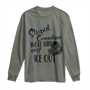 Stupid Canadian Wolf Bird Says Ice Out Long Sleeve Shirt Funny Activist Loon Minnesota Rebel TS02 Military Green Print Your Wear