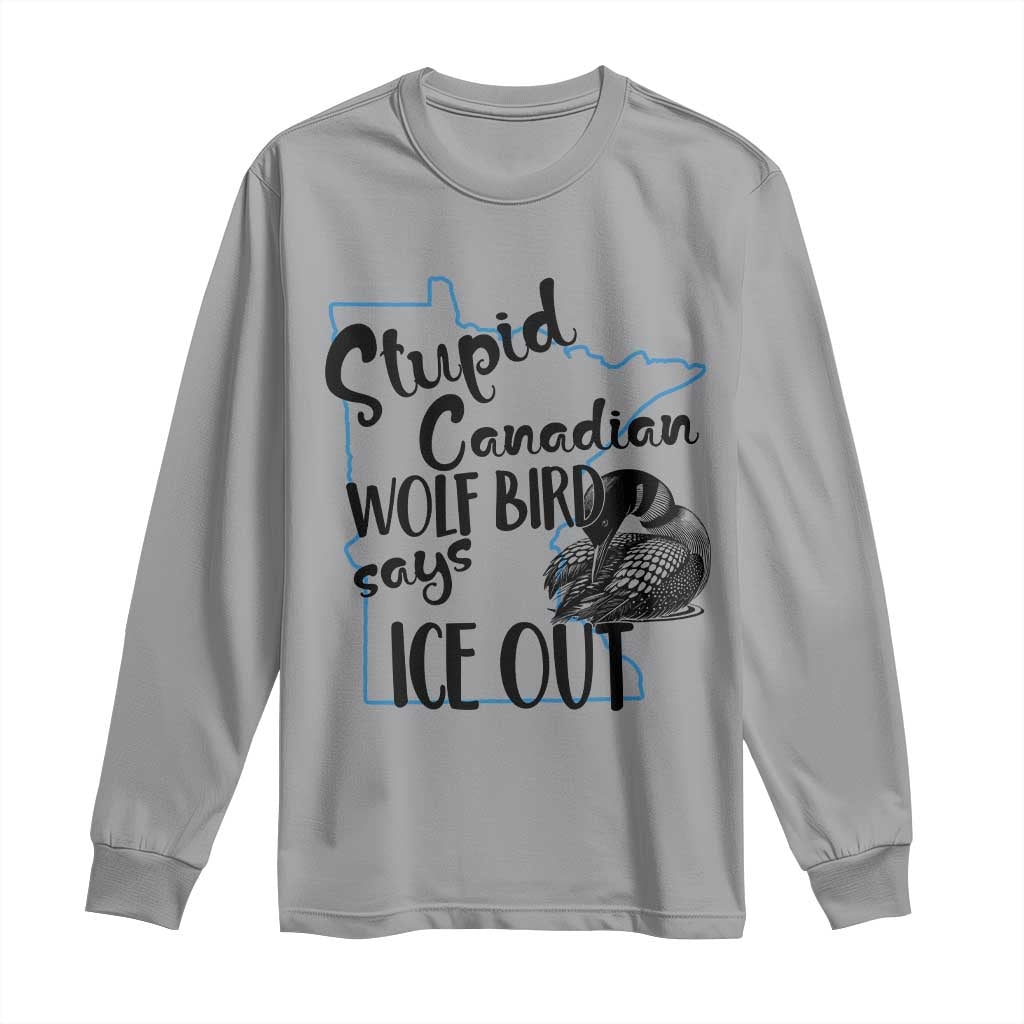 Stupid Canadian Wolf Bird Says Ice Out Long Sleeve Shirt Funny Activist Loon Minnesota Rebel TS02 Sport Gray Print Your Wear