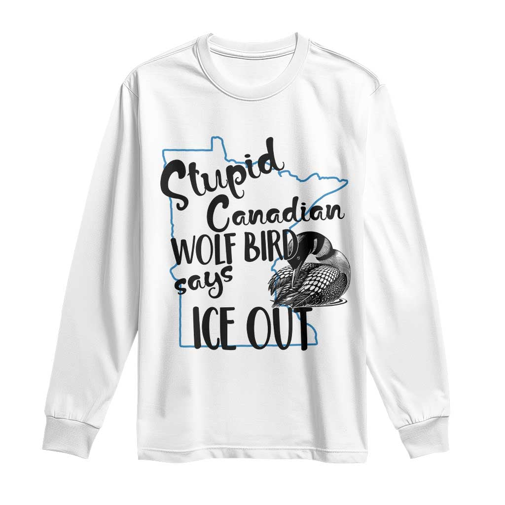 Stupid Canadian Wolf Bird Says Ice Out Long Sleeve Shirt Funny Activist Loon Minnesota Rebel TS02 White Print Your Wear