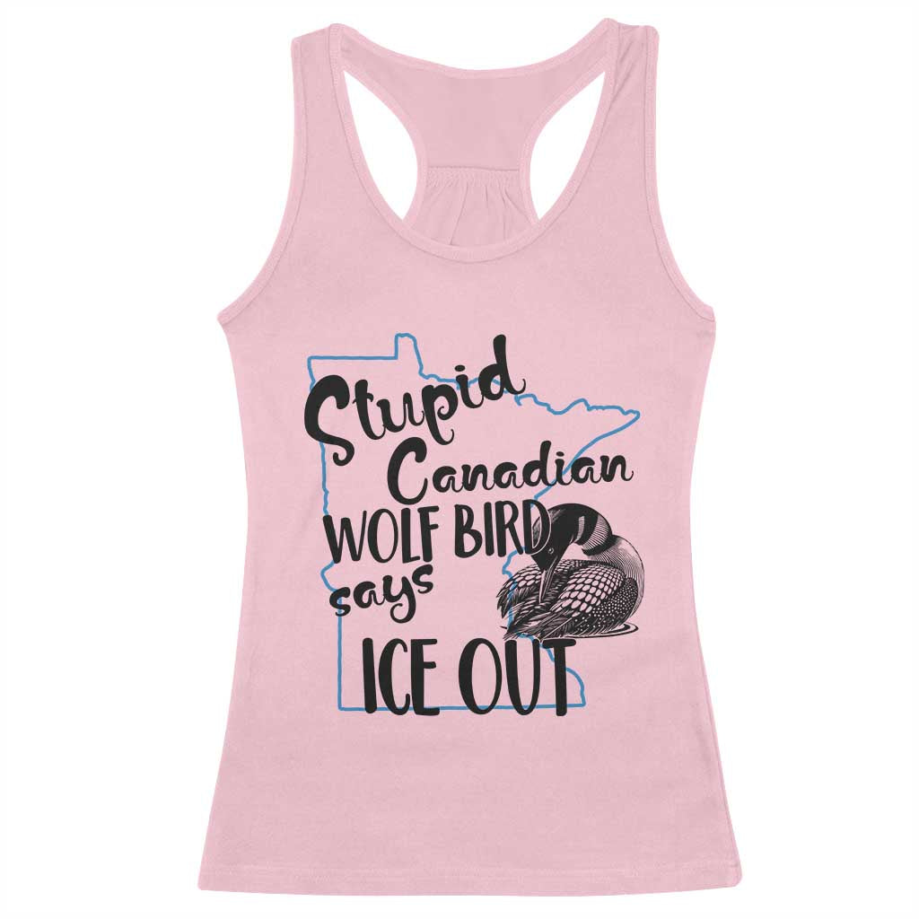 Stupid Canadian Wolf Bird Says Ice Out Racerback Tank Top Funny Activist Loon Minnesota Rebel TS02 Light Pink Print Your Wear