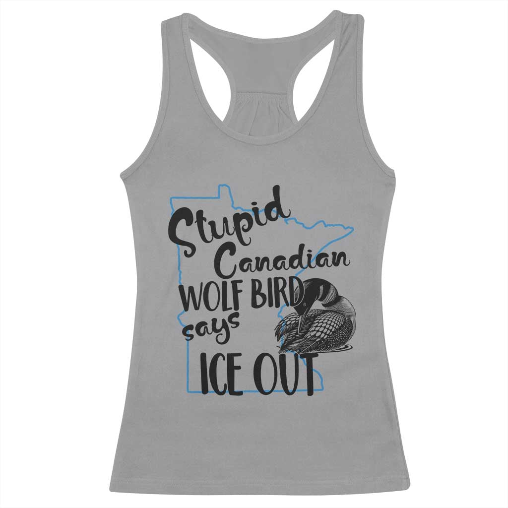 Stupid Canadian Wolf Bird Says Ice Out Racerback Tank Top Funny Activist Loon Minnesota Rebel TS02 Sport Gray Print Your Wear