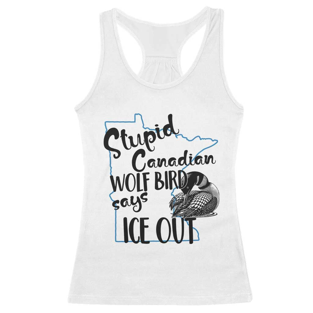 Stupid Canadian Wolf Bird Says Ice Out Racerback Tank Top Funny Activist Loon Minnesota Rebel TS02 White Print Your Wear